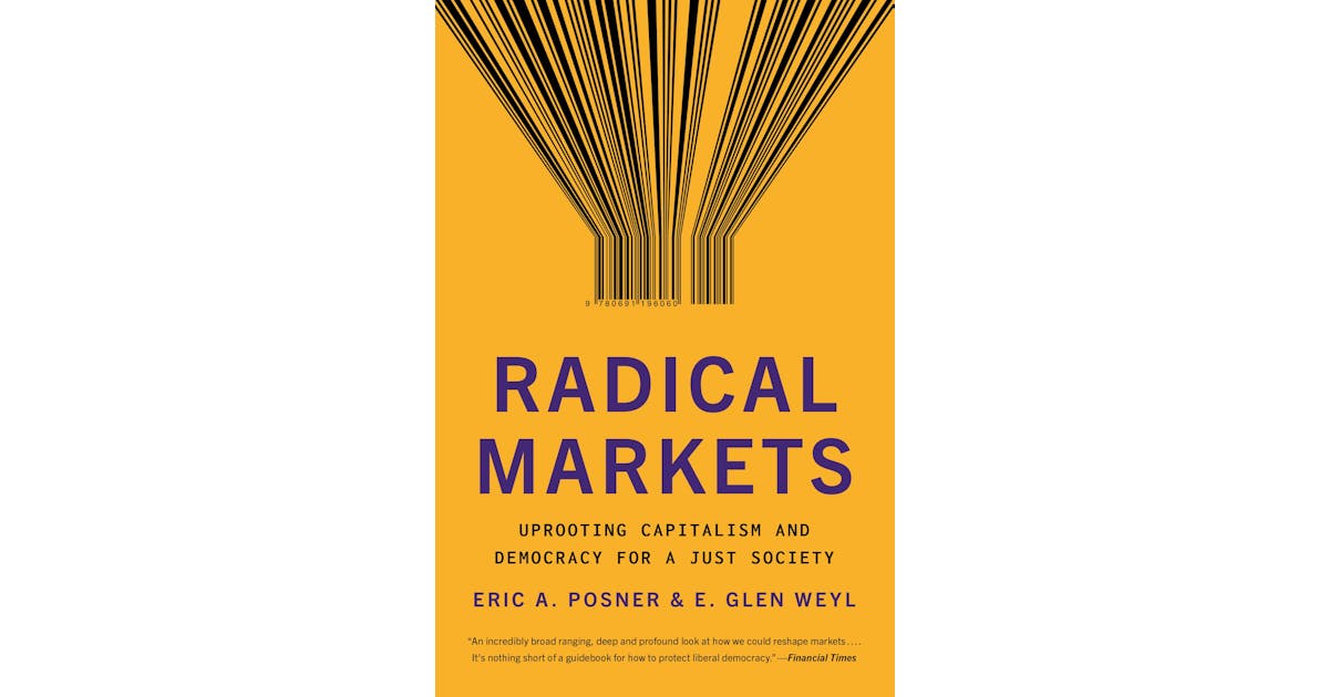 Radical Markets: Uprooting Capitalism and Democracy for a Just Society cover
