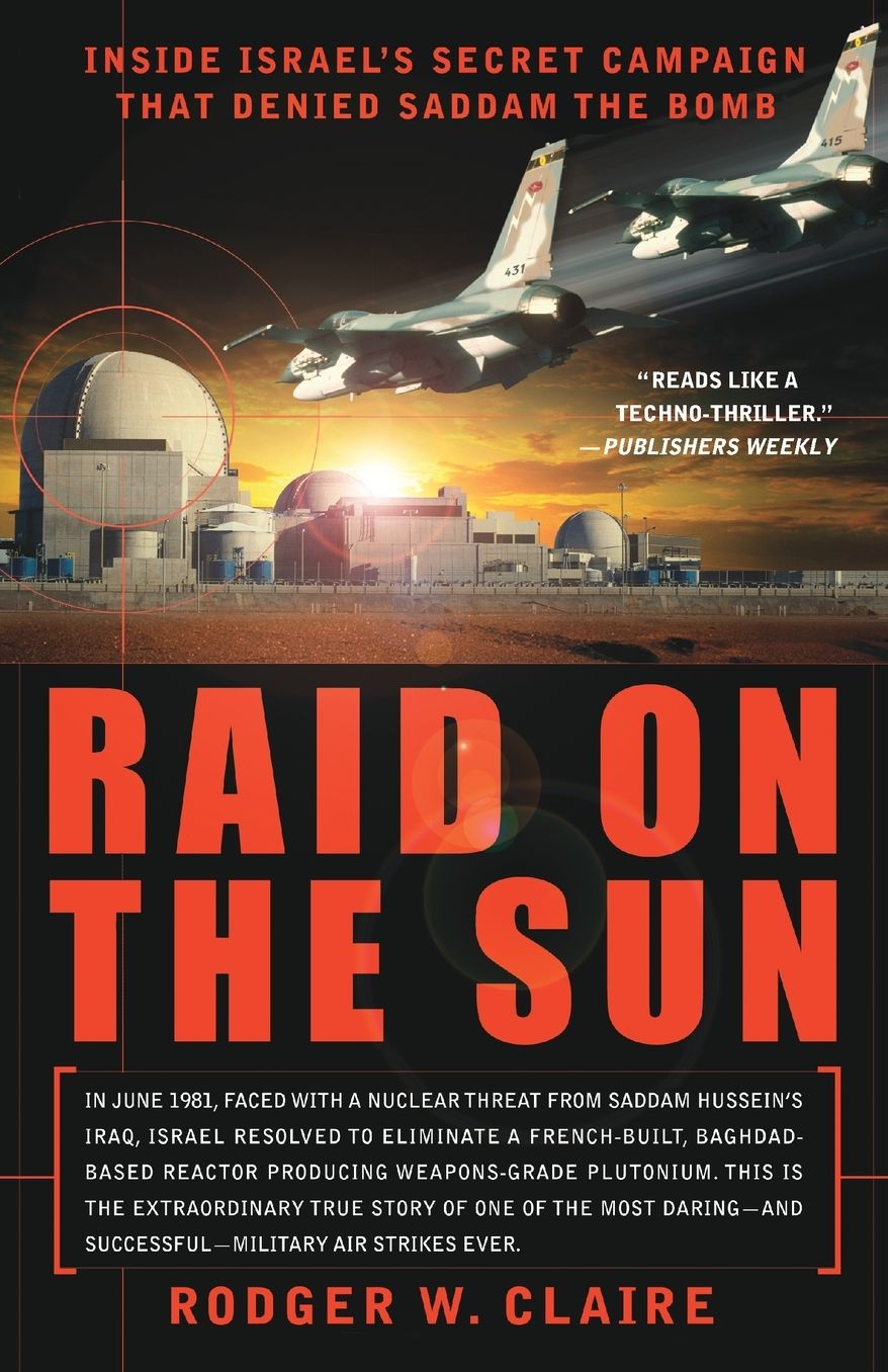 Raid on the Sun: Inside Israel’s Secret Campaign that Denied Saddam the Bomb