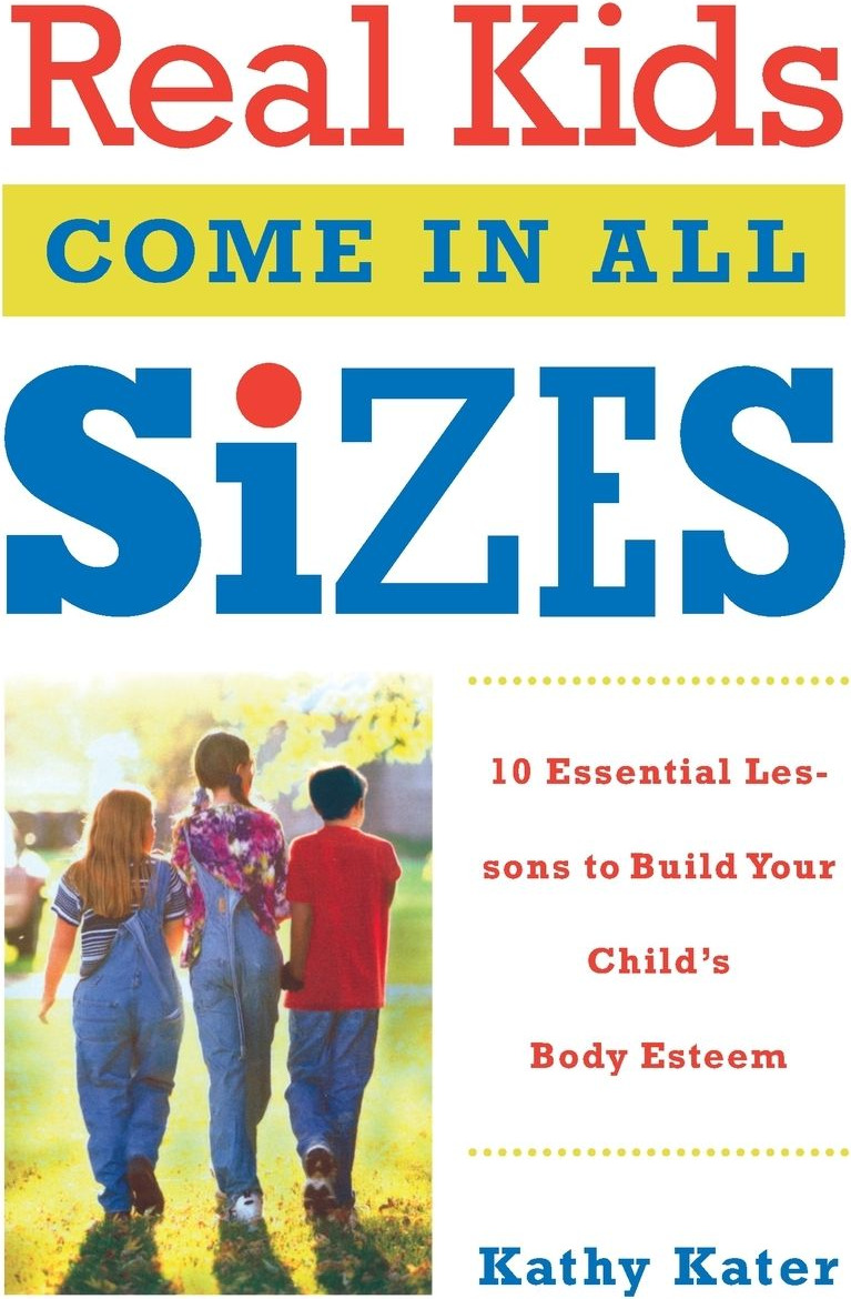 Real Kids Come in All Sizes: Ten Essential Lessons to Build Your Child’s Body Esteem cover