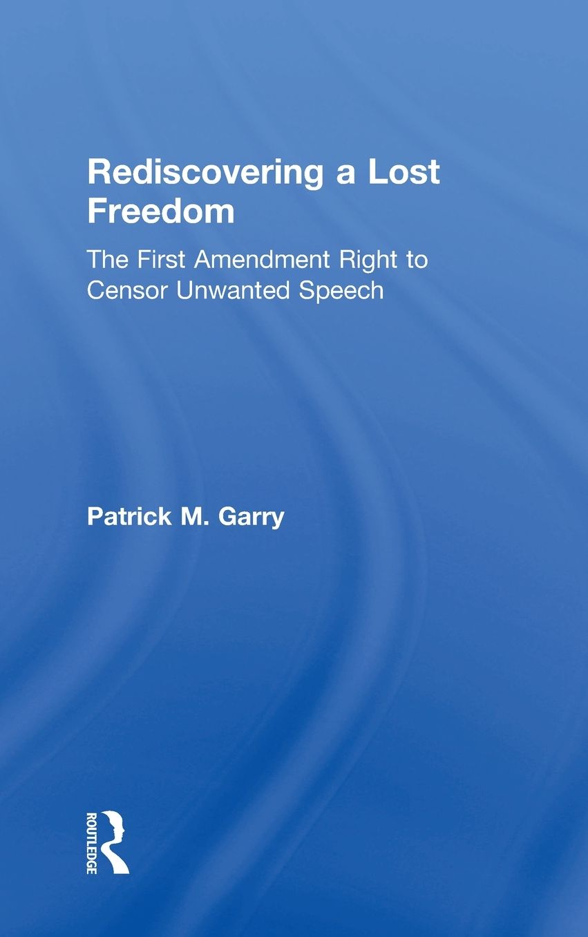 Rediscovering a Lost Freedom: The First Amendment Right to Censor Unwanted Speech cover