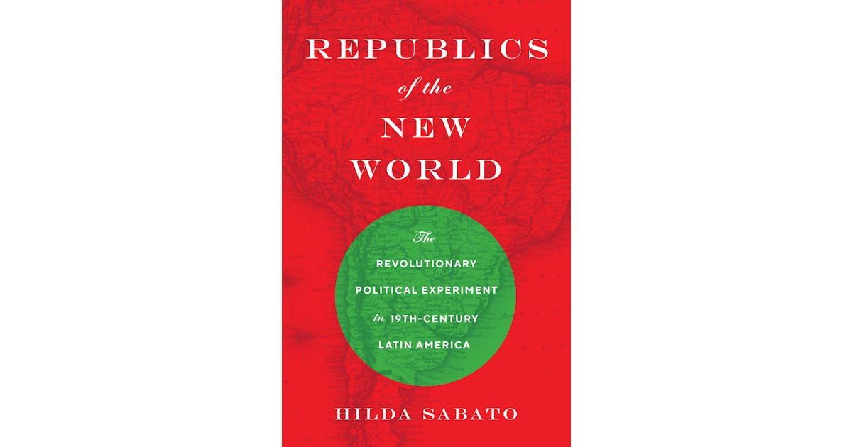 Republics of the New World: The Revolutionary Political Experiment in Nineteenth-Century Latin America cover