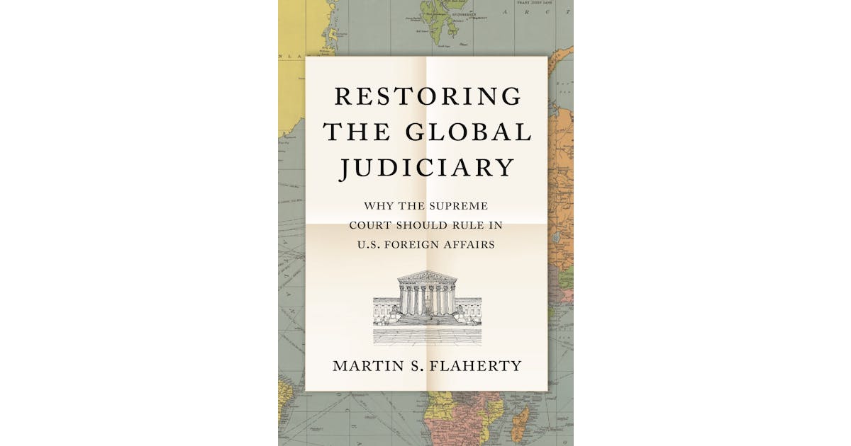Restoring the Global Judiciary: Why the Supreme Court Should Rule in U.S. Foreign Affairs cover