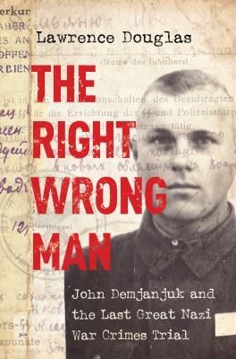 Right Wrong Man: John Demjanjuk and the Last Great Nazi War Crimes Trial cover