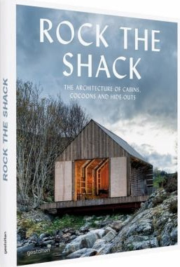 Rock the Shack: The Architecture of Cabins, Cocoons and Hide-Outs