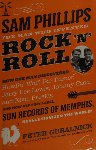 Sam Phillips: The Man Who Invented Rock ‘n’ Roll