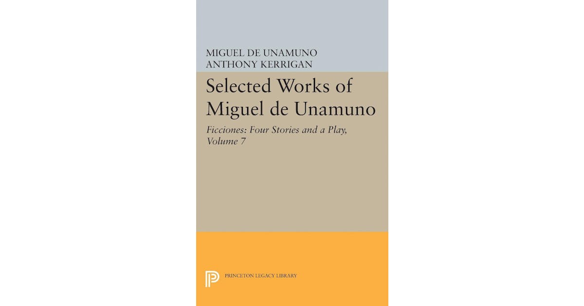 Selected Works of Miguel de Unamuno, Volume 7: Ficciones: Four Stories and a Play cover