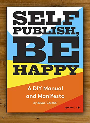 Self Publish, Be Happy: A DIY Photobook Manual and Manifesto cover