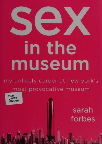 Sex in the Museum: My Unlikely Career at New York’s Most Provocative Museum cover