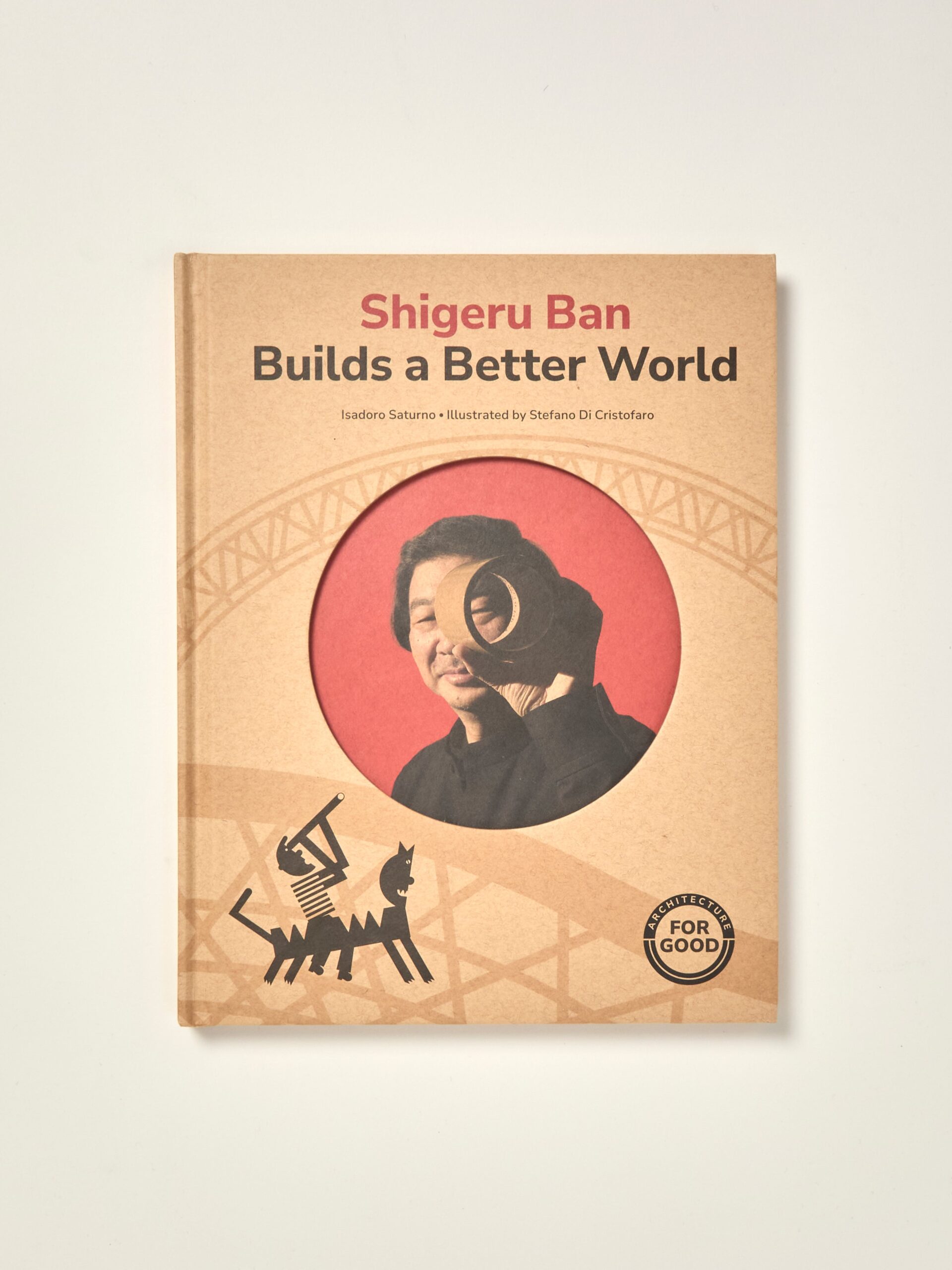 Shirgeru Ban Builds a Better World (Architecture books for kids) (Art for Good)
