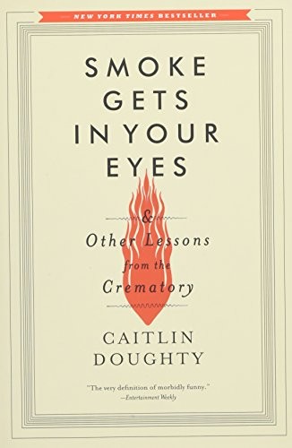 Smoke Gets in Your Eyes: And Other Lessons from the Crematory cover
