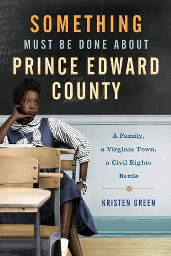 Something Must Be Done about Prince Edward County: A Family, a Virginia Town, a Civil Rights Battle cover