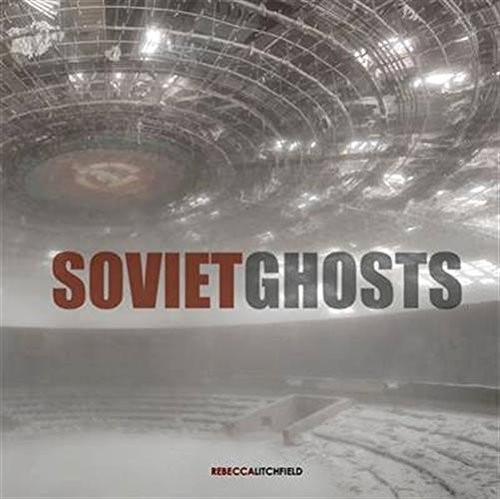 Soviet Ghosts: The Soviet Union Abandoned: A Communist Empire in Decay cover