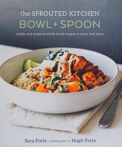 Sprouted Kitchen Bowl and Spoon: Simple and Inspired Whole Foods Recipes to Savor and Share [A Cookbook] cover