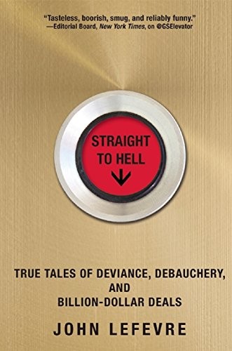 Straight to Hell: True Tales of Deviance, Debauchery, and Billion-Dollar Deals cover