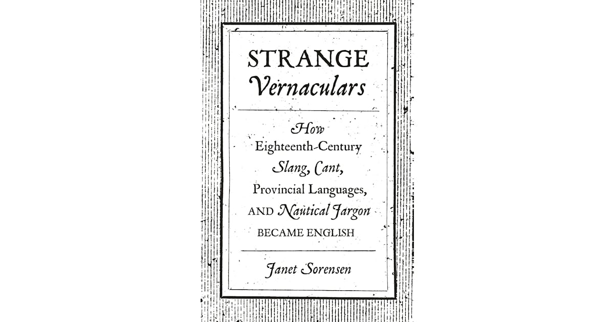 Strange Vernaculars: How Eighteenth-Century Slang, Cant, Provincial Languages, and Nautical Jargon Became English cover