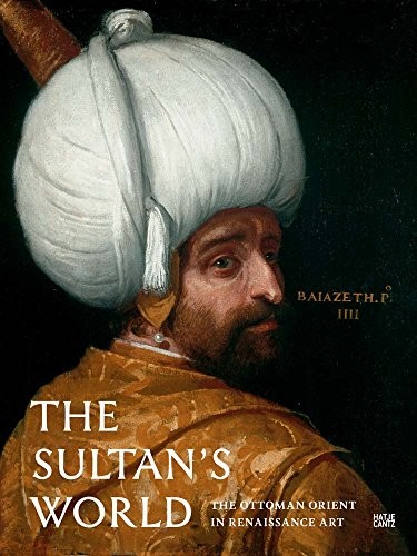Sultan’s World: The Ottoman Orient in Renaissance Art cover