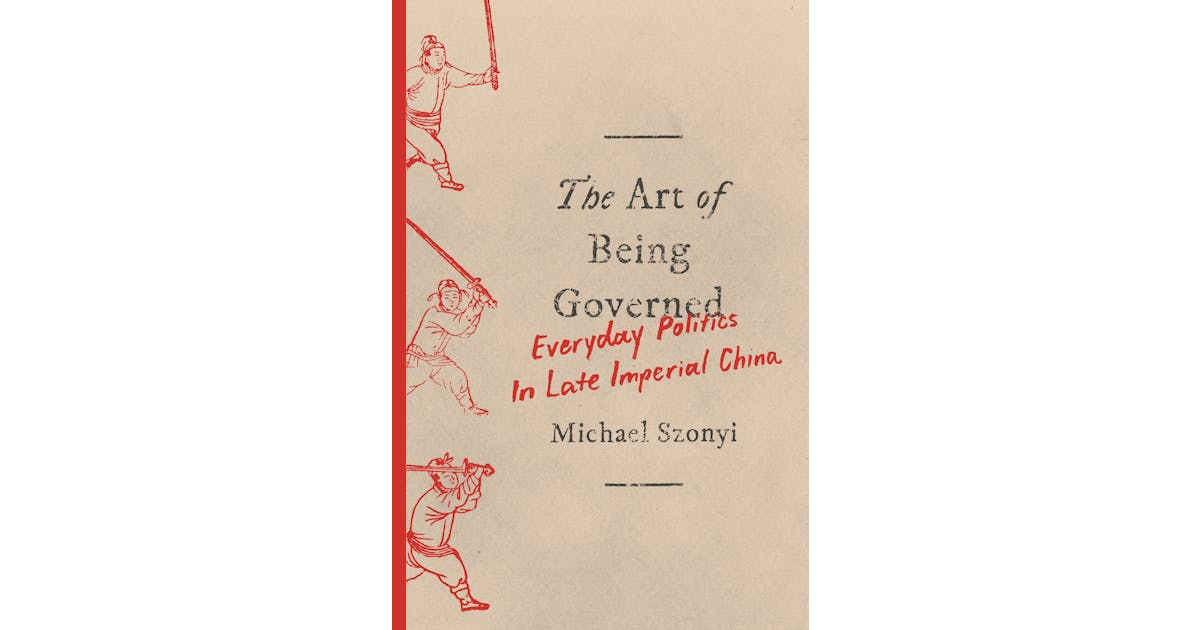 The Art of Being Governed: Everyday Politics in Late Imperial China cover