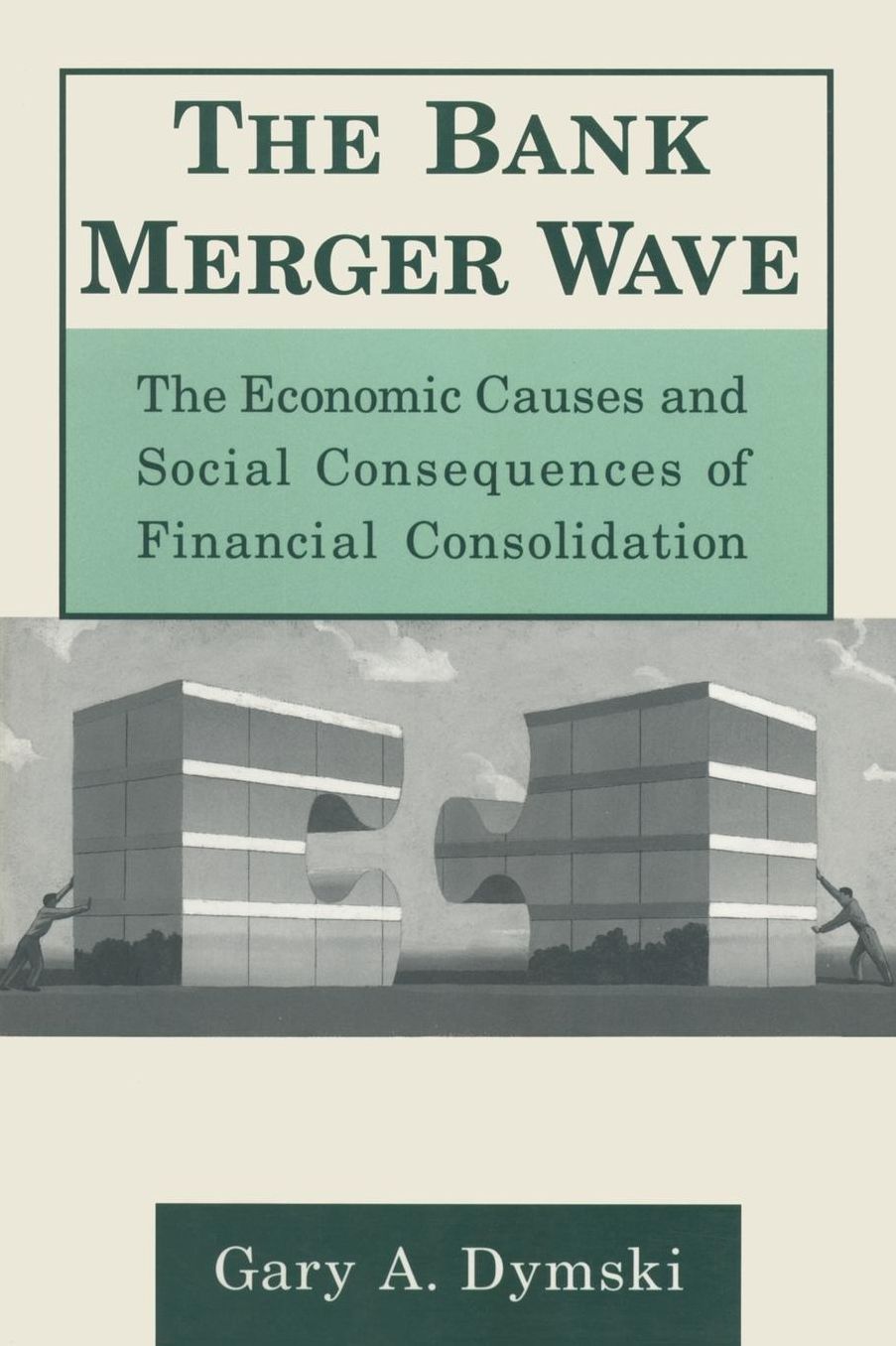The Bank Merger Wave: The Economic Causes and Social Consequences of Financial Consolidation: The Economic Causes and Social Consequences of Financial Consolidation cover