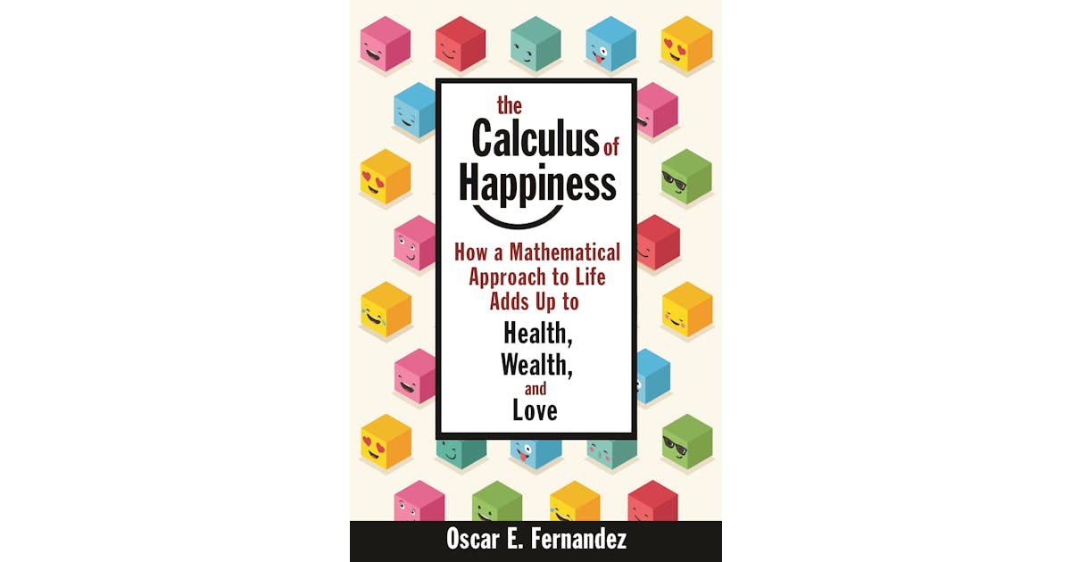 The Calculus of Happiness: How a Mathematical Approach to Life Adds Up to Health, Wealth, and Love cover
