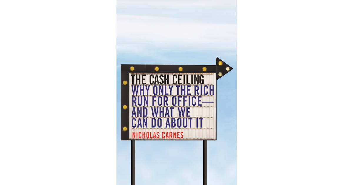 The Cash Ceiling: Why Only the Rich Run for Office—and What We Can Do about It