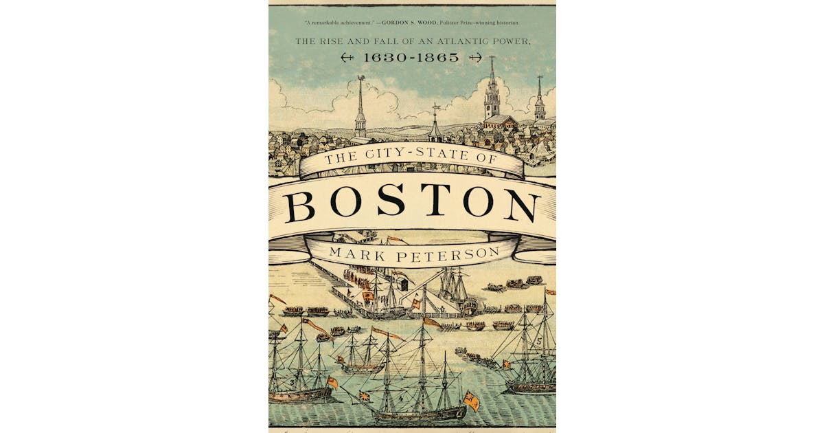 The City-State of Boston: The Rise and Fall of an Atlantic Power, 1630–1865 cover