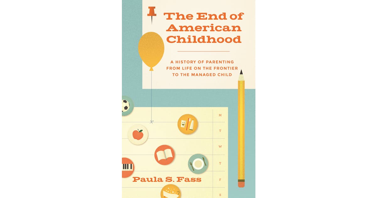 The End of American Childhood: A History of Parenting from Life on the Frontier to the Managed Child cover