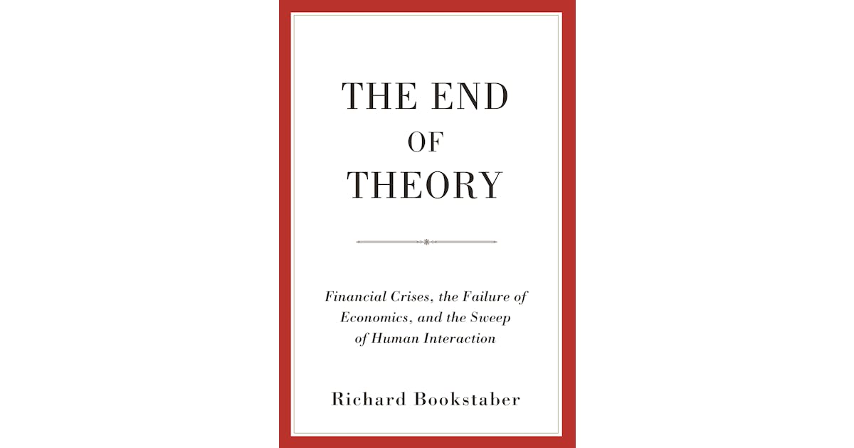 The End of Theory: Financial Crises, the Failure of Economics, and the Sweep of Human Interaction cover
