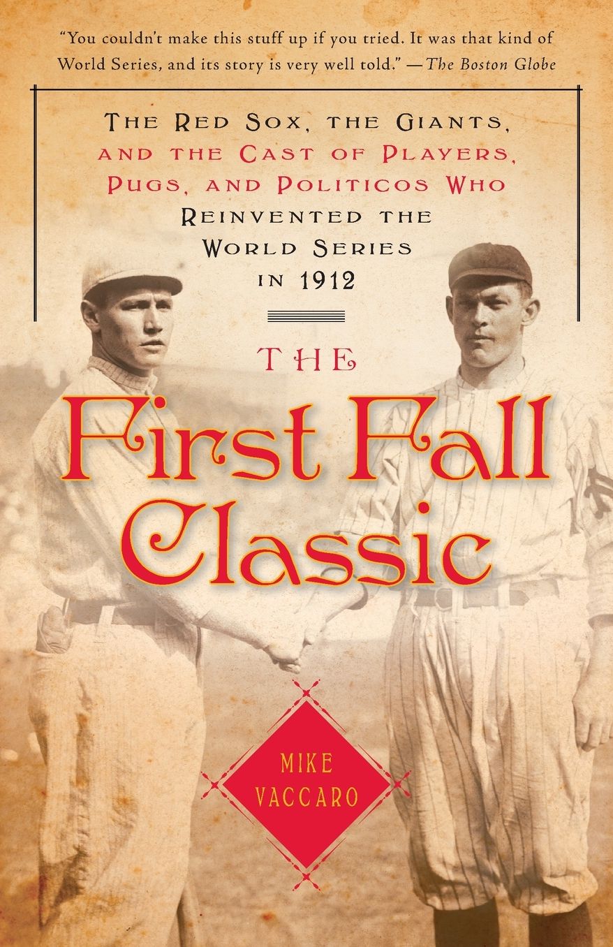 The First Fall Classic: The Red Sox, the Giants, and the Cast of Players, Pugs, and Politicos Who Reinvented the World Series in 1912 cover