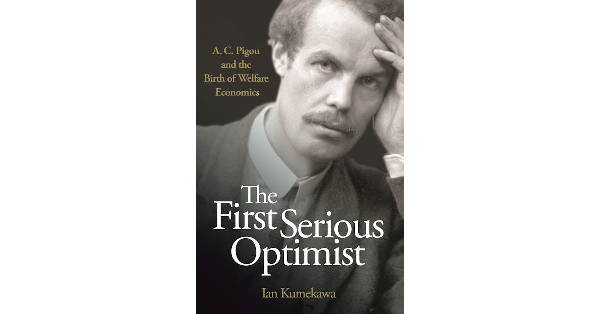 The First Serious Optimist: A. C. Pigou and the Birth of Welfare Economics cover