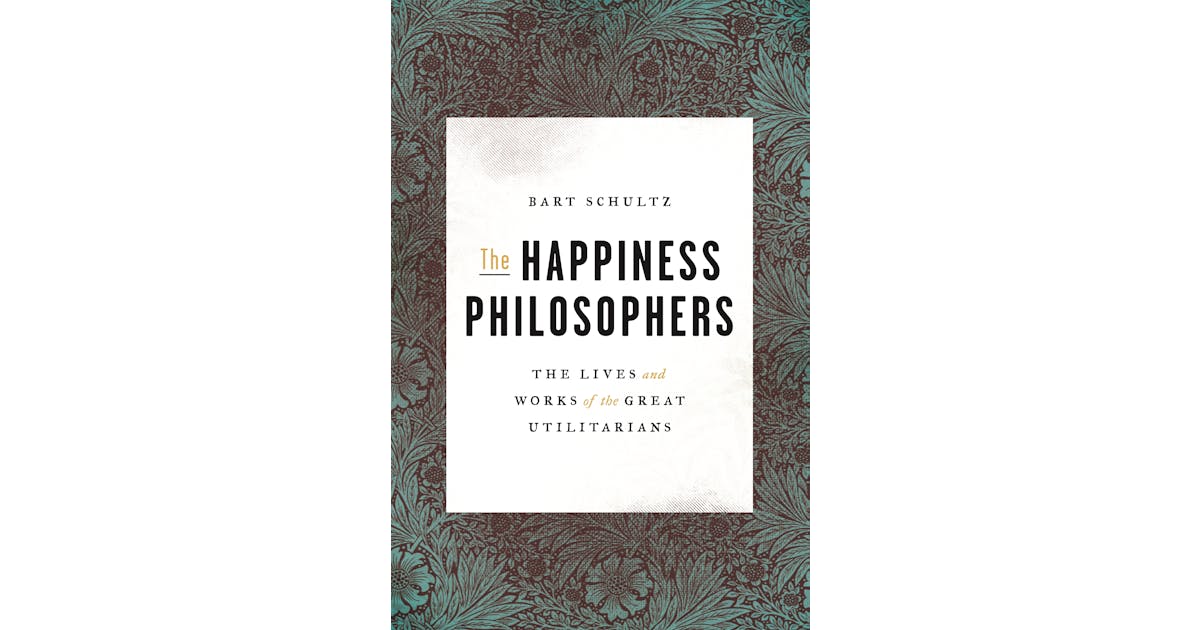 The Happiness Philosophers: The Lives and Works of the Great Utilitarians