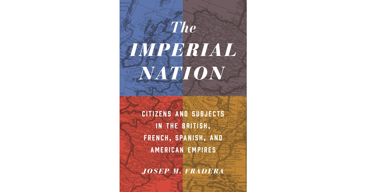 The Imperial Nation: Citizens and Subjects in the British, French, Spanish, and American Empires