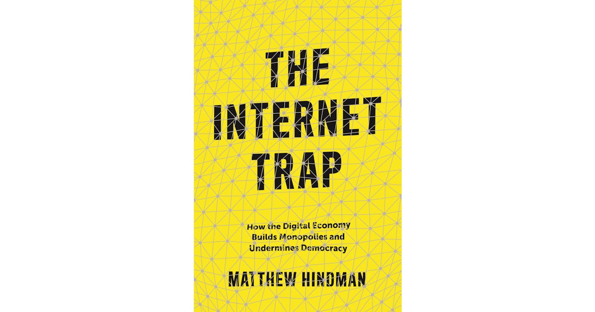 The Internet Trap: How the Digital Economy Builds Monopolies and Undermines Democracy cover