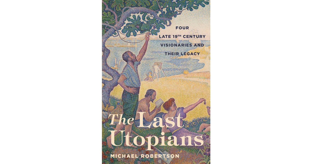 The Last Utopians: Four Late Nineteenth-Century Visionaries and Their Legacy cover