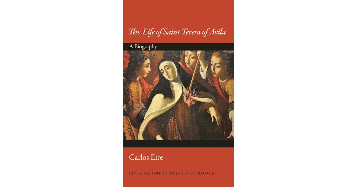 The Life of Saint Teresa of Avila: A Biography