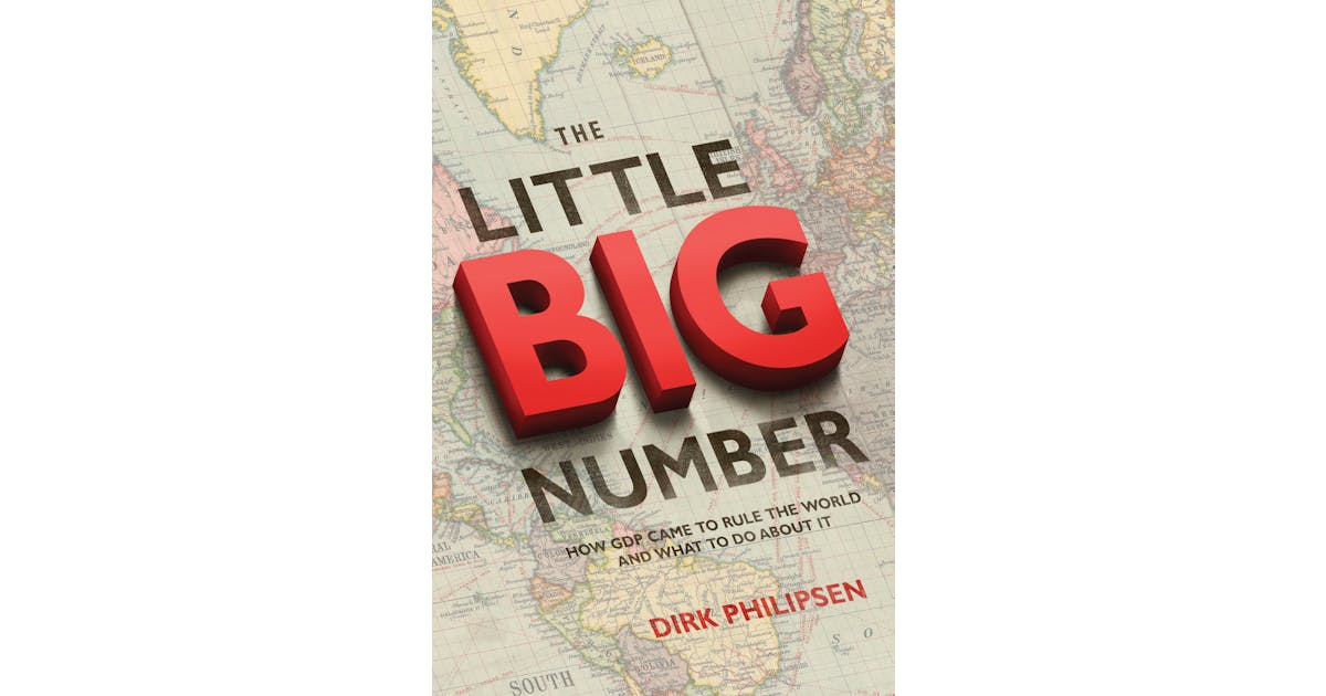 The Little Big Number: How GDP Came to Rule the World and What to Do about It cover