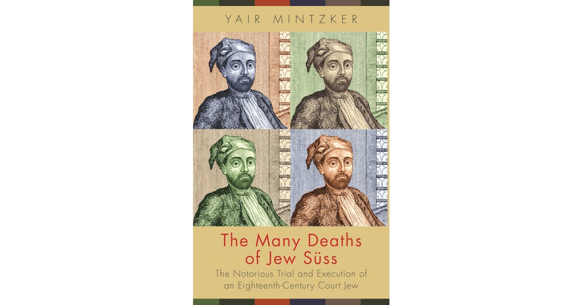 The Many Deaths of Jew Süss: The Notorious Trial and Execution of an Eighteenth-Century Court Jew cover