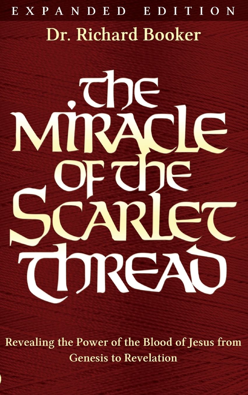 The Miracle of the Scarlet Thread Expanded Edition: Revealing the Power of the Blood of Jesus from Genesis to Revelation cover