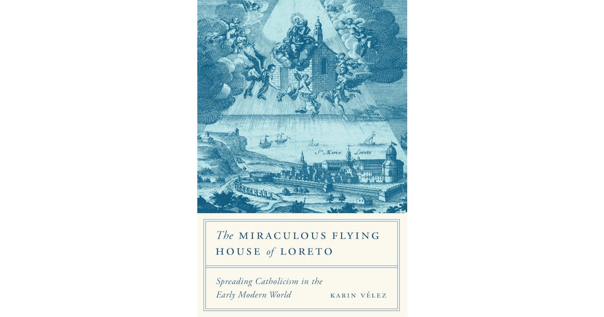The Miraculous Flying House of Loreto: Spreading Catholicism in the Early Modern World cover