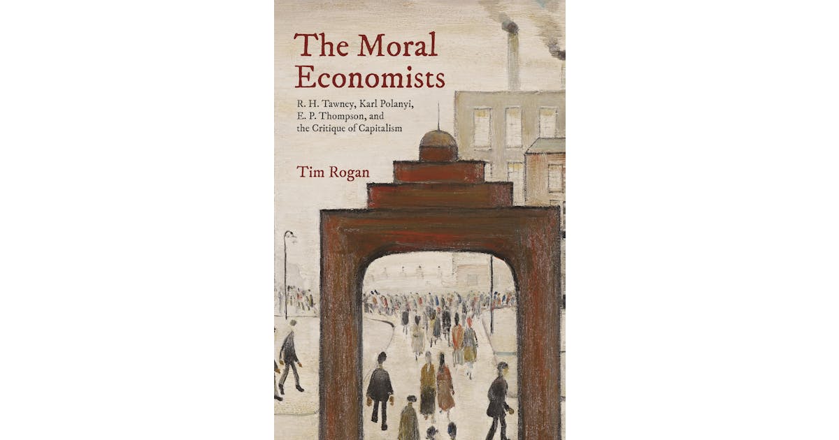 The Moral Economists: R. H. Tawney, Karl Polanyi, E. P. Thompson, and the Critique of Capitalism cover
