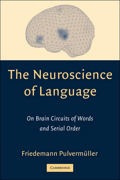 The Neuroscience of Language: On Brain Circuits of Words and Serial Order cover