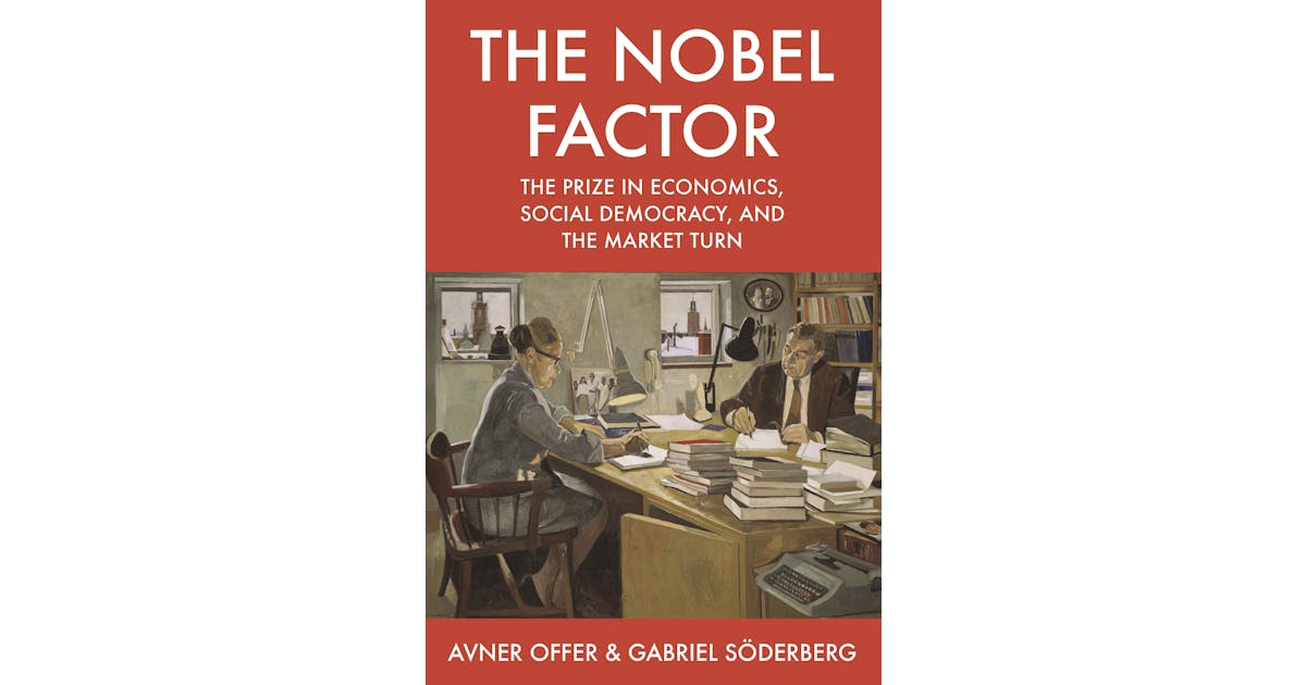 The Nobel Factor: The Prize in Economics, Social Democracy, and the Market Turn
