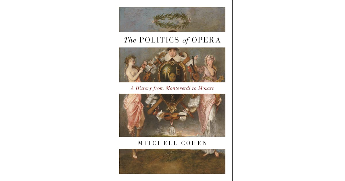 The Politics of Opera: A History from Monteverdi to Mozart cover