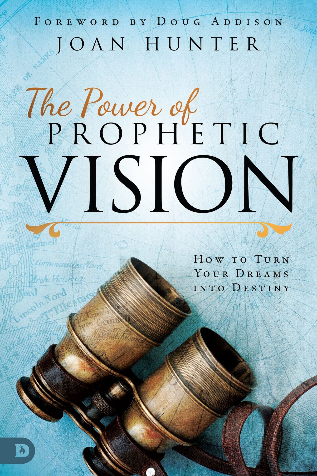 The Power of Prophetic Vision: How to Turn Your Dreams into Destiny cover