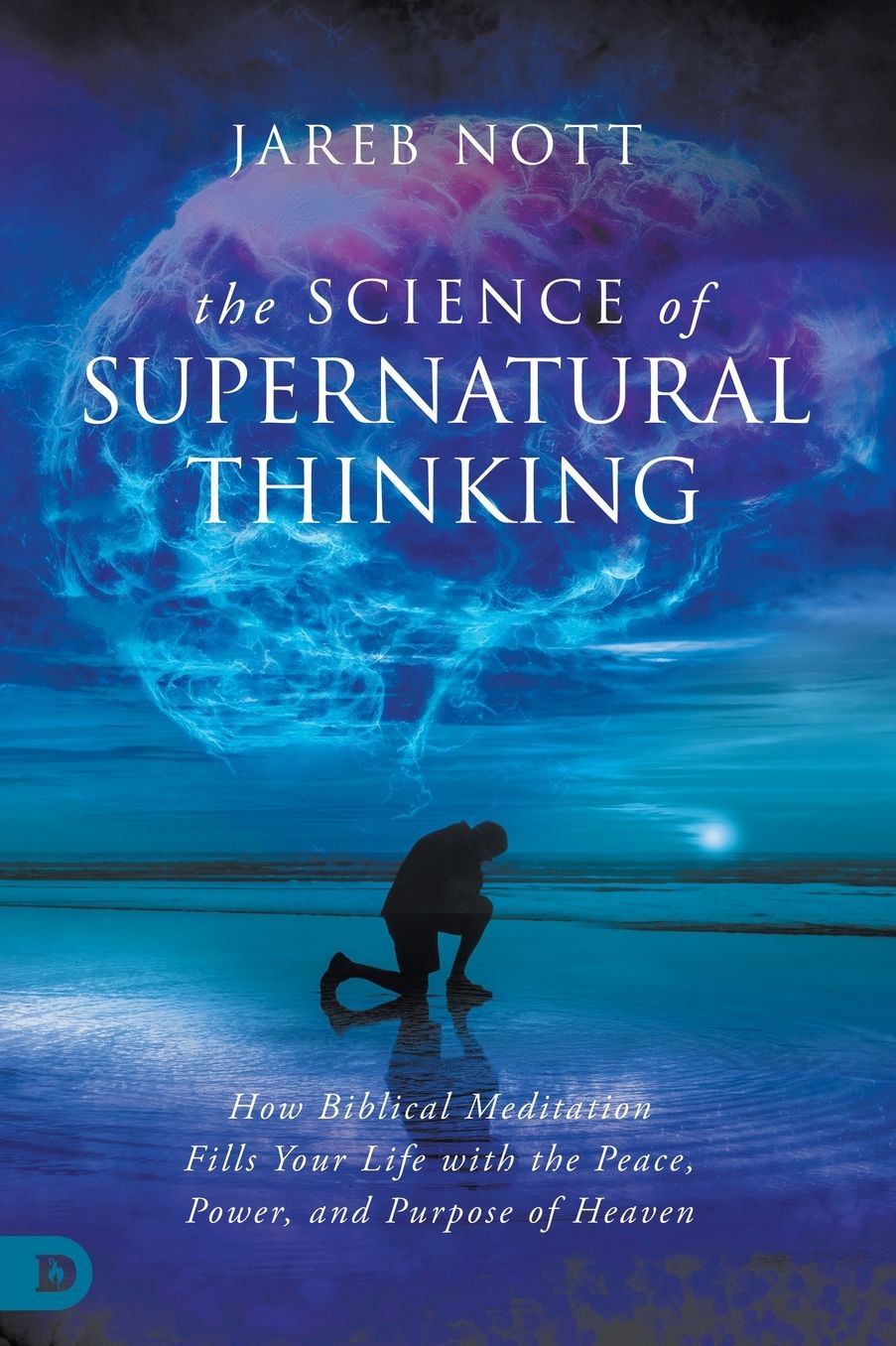 The Science of Supernatural Thinking: How Biblical Meditation Fills Your Life with the Peace, Power, and Purpose of Heaven
