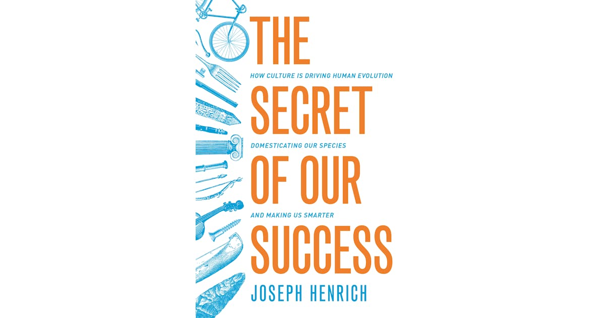 The Secret of Our Success: How Culture Is Driving Human Evolution, Domesticating Our Species, and Making Us Smarter cover