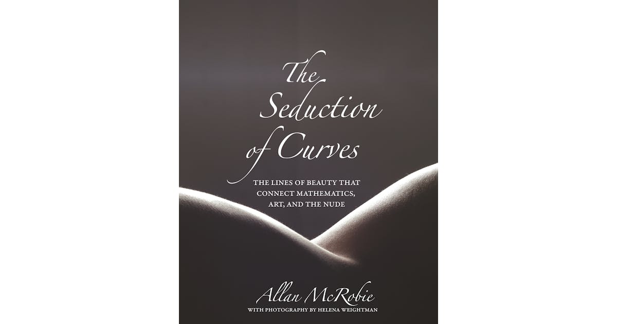The Seduction of Curves: The Lines of Beauty That Connect Mathematics, Art, and the Nude cover
