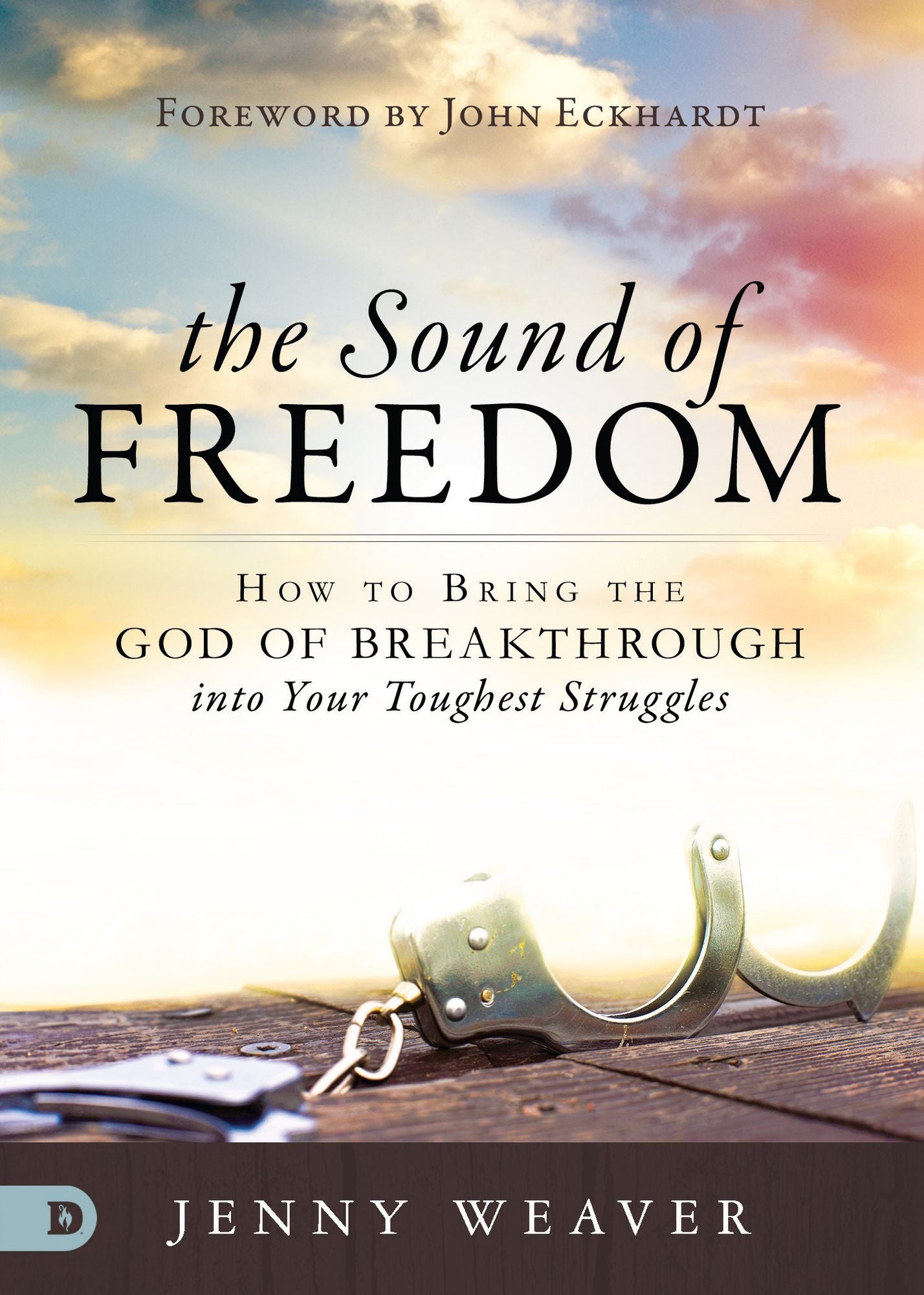 The Sound of Freedom: How to Bring the God of the Breakthrough into Your Toughest Struggles cover