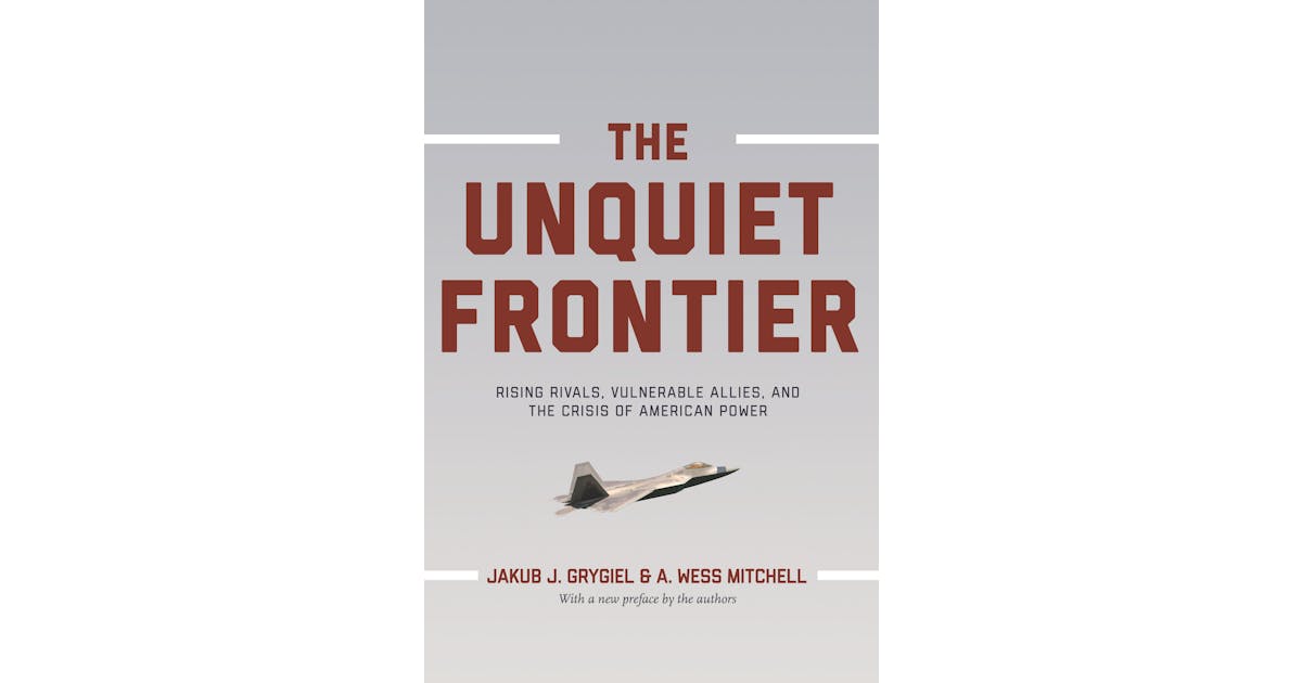 The Unquiet Frontier: Rising Rivals, Vulnerable Allies, and the Crisis of American Power cover