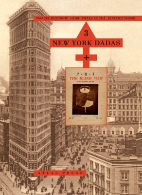 Three New York Dadas and the Blind Man: Marcel Duchamp, Henri-Pierre Roché, Beatrice Wood