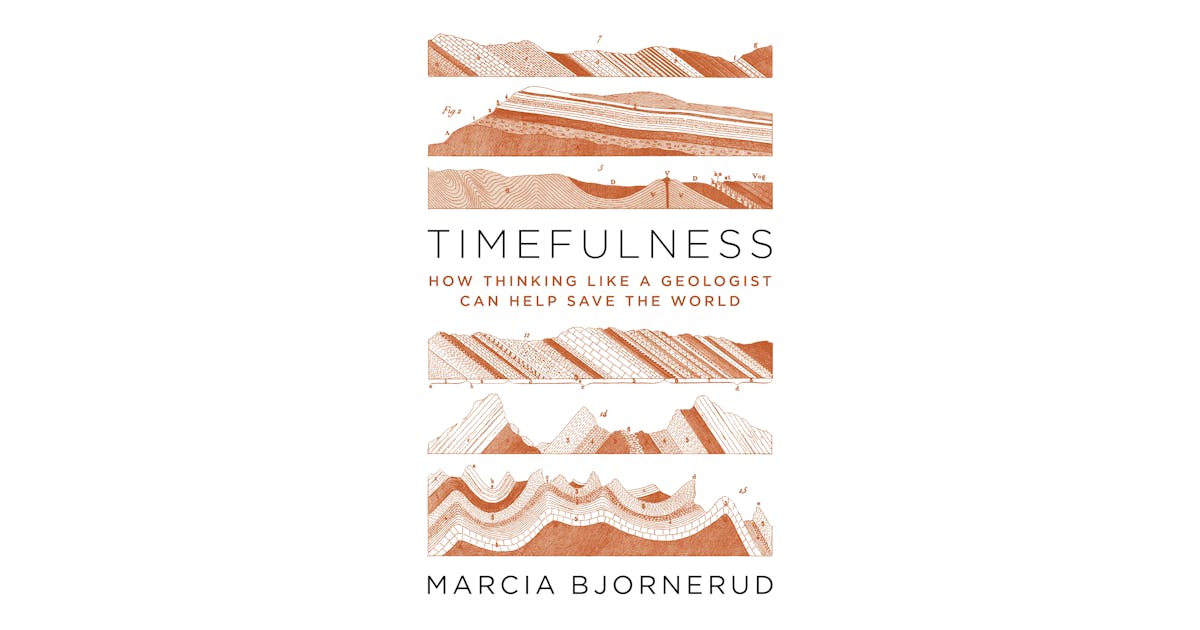 Timefulness: How Thinking Like a Geologist Can Help Save the World